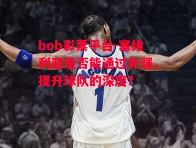 bob彩票平台-塞维利亚是否能通过补强，提升球队的深度？