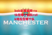 bob彩票官网-rotk在哪个战队rotk现在在哪个队