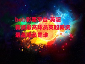 bob彩票平台-英超薪资最高球员英超薪资最高球员是谁