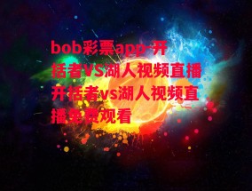 bob彩票app-开括者VS湖人视频直播开括者vs湖人视频直播免费观看