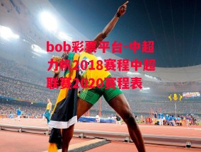 bob彩票平台-中超力帆2018赛程中超联赛2020赛程表