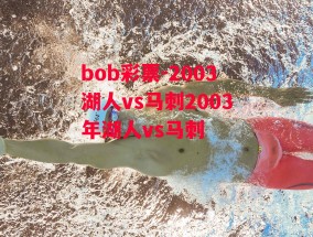 bob彩票-2003湖人vs马刺2003年湖人vs马刺